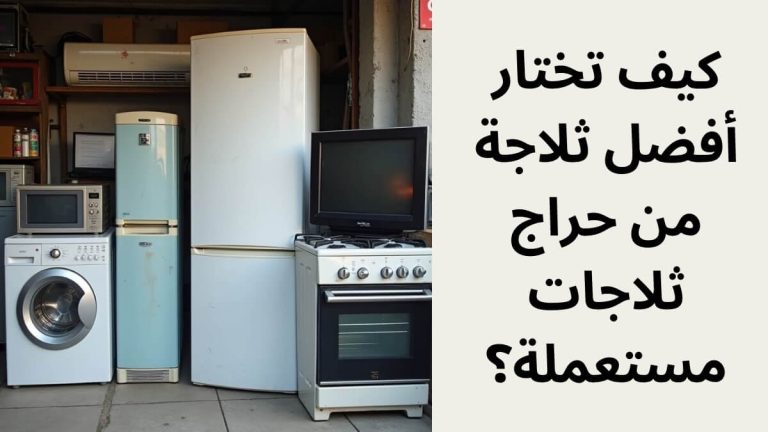 كيف تختار أفضل ثلاجة من حراج ثلاجات مستعملة؟