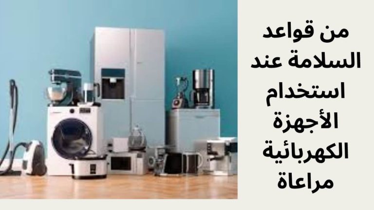 من قواعد السلامة عند استخدام الأجهزة الكهربائية مراعاة​
